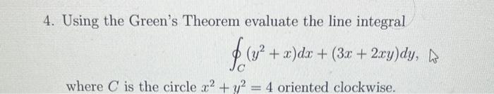 4 Using The Green S Theorem Evaluate The Line Integral Y2 X Dx 3x 2xy Dy W Where C Is The Circle X2 Y2 1