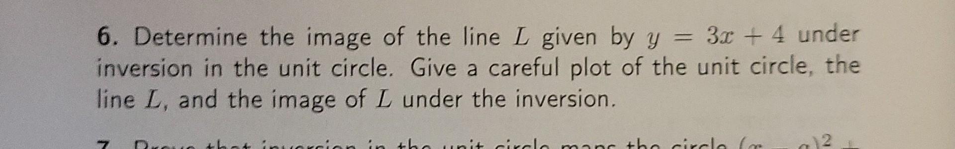 6 Determine The Image Of The Line L Given By Y 3x 4 Under Inversion In The Unit Circle Give A Careful Plot Of The 1