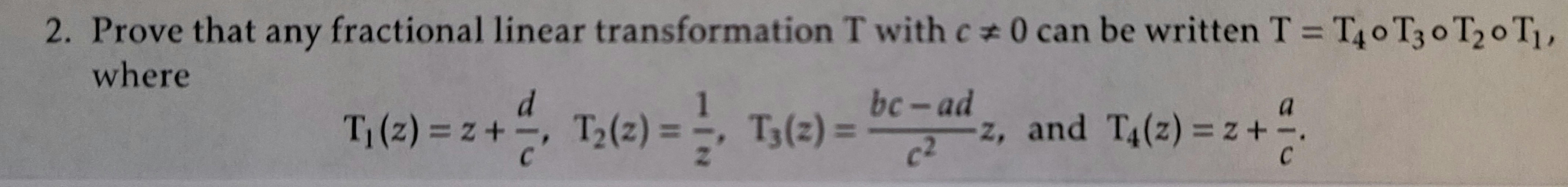 2 Prove That Any Fractional Linear Transformation T With C 0 Can Be Written T T40 Tz O T20 T C0 Where D 1 Bc Ad Z 1
