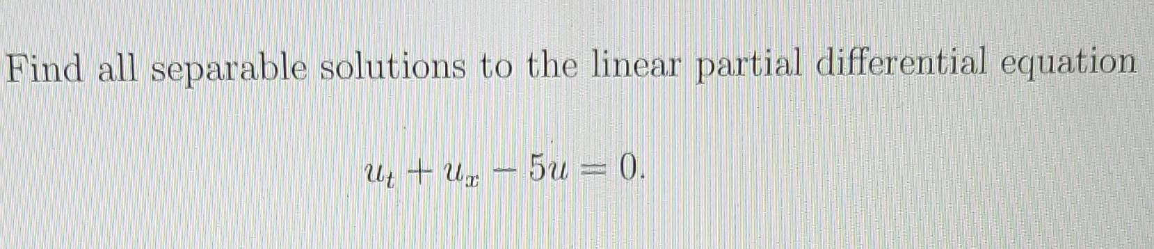 Find All Seperable Solutions To The Linear Partial Differential Equation 1