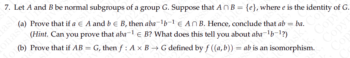 Ash 7 Let A And B Be Normal Subgroups Of A Group G Suppose That An B E Where E Is The Identity Of G Prove That I 1