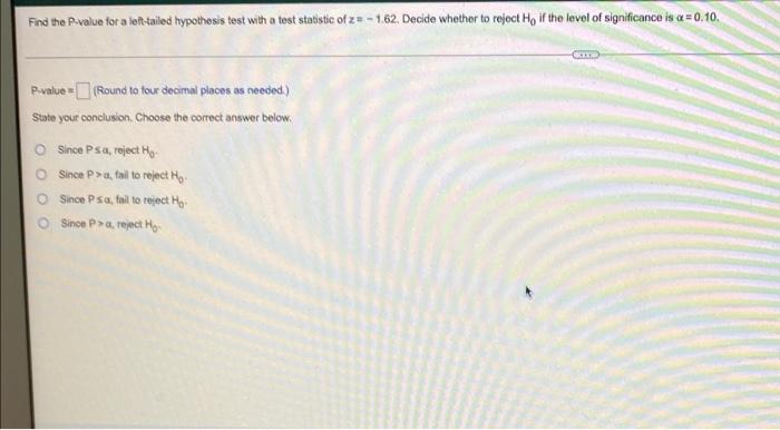 Find The P Value For A Loit Tailed Hypothesis Test With A Test Statistic Ofza 1 62 Decide Whether To Reject Ho If The 1