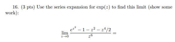 16 3 Pts Use The Series Expansion For Exp Z To Find This Limit Show Son Some Work Lim 2 0 Ez 1 22 24 2 26 1