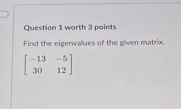 Question 1 Worth 3 Points Find The Eigenvalues Of The Given Matrix 13 5 30 12 1