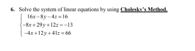 6 Solve The System Of Linear Equations By Using Cholesky S Method 16x 8y 4 16 8x 29 Y 12 13 4x 12 Y 41 1