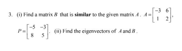 3 Find A Matrix B That Is Similar To The Given Matrix A A 1 171 2 P 5 3 8 5 Ii Find The Eigenvectors Of 1