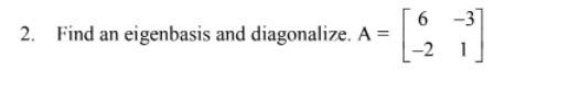 2 Find An Eigenbasis And Diagonalize A 6 3 21 1