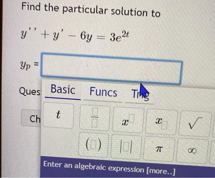 Find The Particular Solution To Y Y 6y 3e2t Yp Ques Basic Funcs Ting Ch T X 0 Tt 8 Enter An Algebraic Exp 1