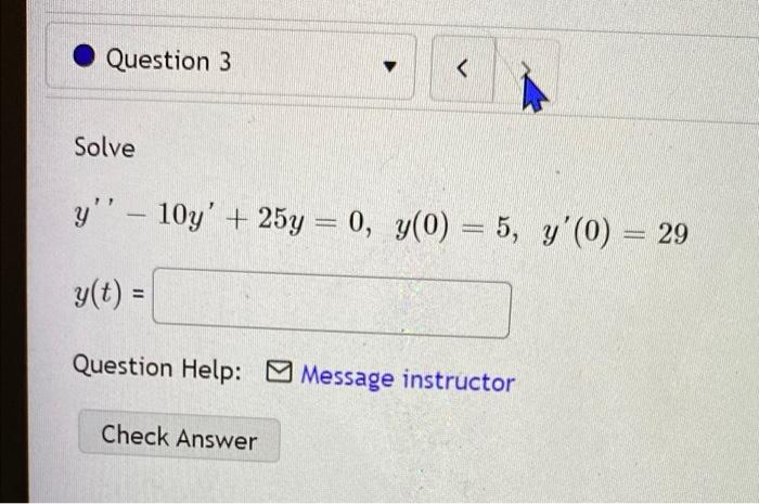 Question 3 Solve Y 10y 25y 0 Y 0 5 Y O 29 G T Question Help Message Instructor Check Answer 1