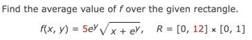 Find The Average Value Of F Over The Given Rectangle F X Y 5eyx Ey R 0 12 0 1 1