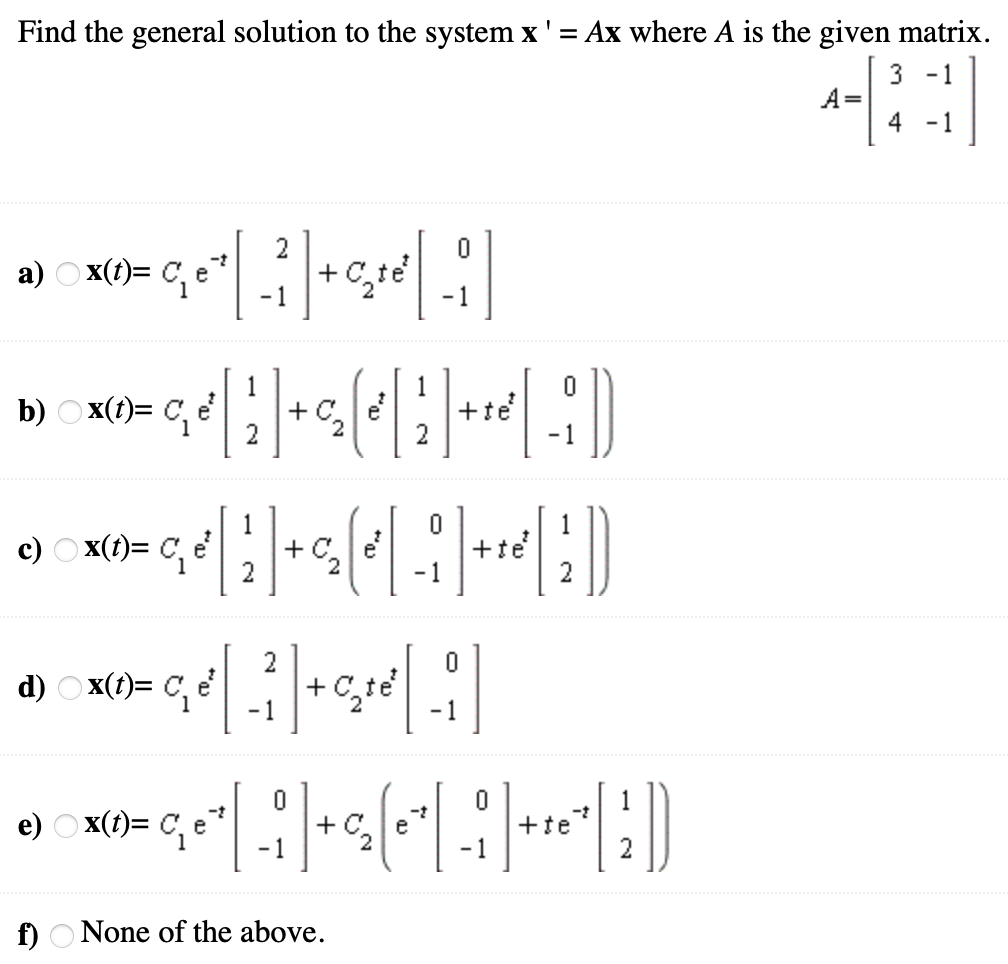 Find The General Solution To The System X Ax Where A Is The Given Matrix 3 1 A 4 1 2 0 A X T Ce 1 1 B X T 1
