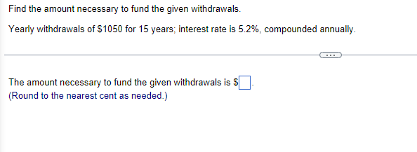 Find The Amount Necessary To Fund The Given Withdrawals Yearly Withdrawals Of 1050 For 15 Years Interest Rate Is 5 2 1