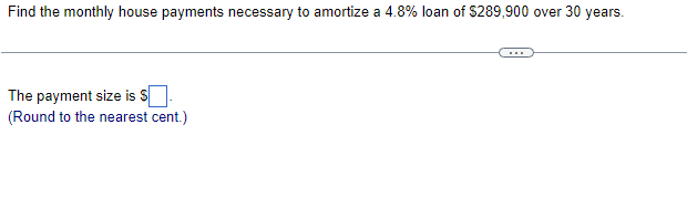 Find The Monthly House Payments Necessary To Amortize A 4 8 Loan Of 289 900 Over 30 Years The Payment Size Is Roun 1