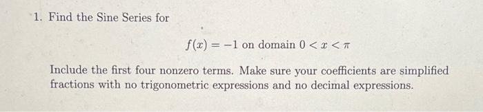 1 Find The Sine Series For F X 1 On Domain 0 Include The First Four Nonzero Terms Make Sure Your Coefficients 1