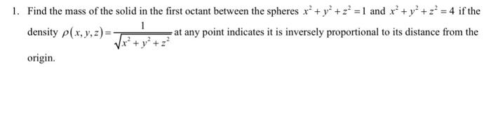 1 Find The Mass Of The Solid In The First Octant Between The Spheres R Y Z 1 And X Y2 Z 4 If The 1 P Z At 1