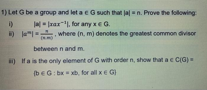 1 Let G Be A Group And Let A E G Such That A N Prove The Following A Xax For Any X E G Ii Am Where 1