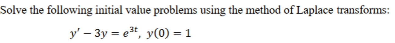 Solve The Following Initial Value Problems Using The Method Of Laplace Transforms Y 3y E3t Y 0 1 1