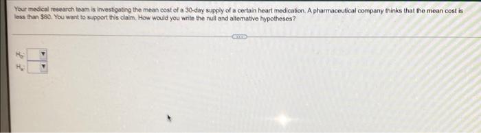 Your Medical Research Team Is Investigating The Mean Cost Of A 30 Day Supply Of A Certain Heart Medication A Pharmaceut 1