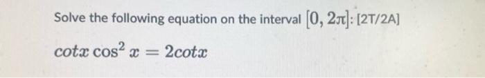 Solve The Following Equation On The Interval 0 250 2t 2a Cotx Cos2x 2cotx 1
