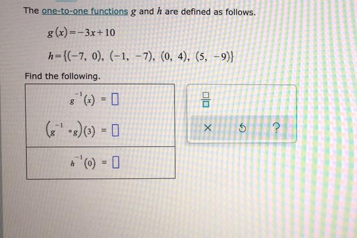 The One To One Functions G And H Are Defined As Follows G X 3x 10 H 7 0 1 7 0 4 5 9 Find The Fol 1