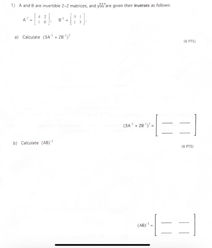 1 A And B Are Invertible 2x2 Matrices And You Are Given Their Inverses As Follows 4 A B1 1 0 A Calculate 3a 2b 1