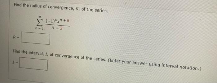 Find The Radius Of Convergence R Of The Series 1 6 N 3 N 1 Re Find The Interval I Of Convergence Of The Seri 1