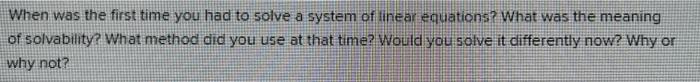 When Was The First Time You Had To Solve A System Of Linear Equations What Was The Meaning Of Solvability What Method 1