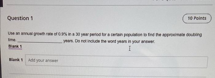 Question 1 10 Points Use An Annual Growth Rate Of 0 9 In A 30 Year Period For A Certain Population To Find The Approxim 1