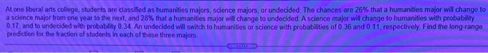 At One Beral Arts College Students Are Classified As Humanities Majors Science Majors Or Undecided The Chances Are 26 1