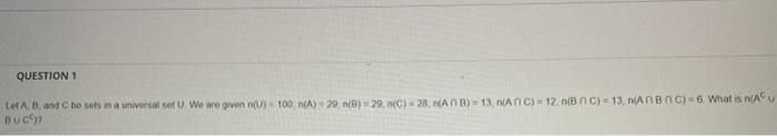 Question 1 Tot B And C Be Sets In A Universa Sot U We Are Given U 100 N A 20 B 29c 28 Ab 13 Anc 12 0 Boc 1