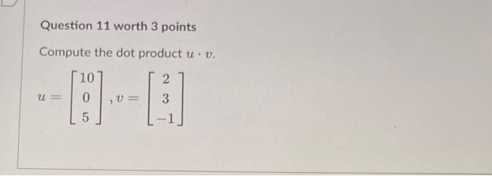 Question 11 Worth 3 Points Compute The Dot Product U V 10 0 2 3 U 5 1