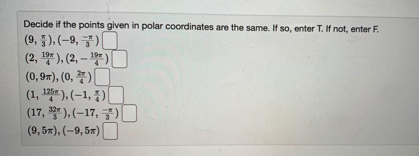 Decide If The Points Given In Polar Coordinates Are The Same If So Enter T If Not Enter F 9 5 9 7 2 19 2 1