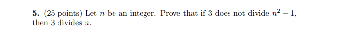 5 25 Points Let N Be An Integer Prove That If 3 Does Not Divide N2 1 Then 3 Divides N 1