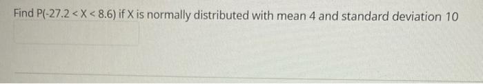 Find P 27 2 X 8 6 If X Is Normally Distributed With Mean 4 And Standard Deviation 10 1