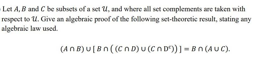 Let A B And C Be Subsets Of A Set U And Where All Set Complements Are Taken With Respect To U Give An Algebraic Proof 1