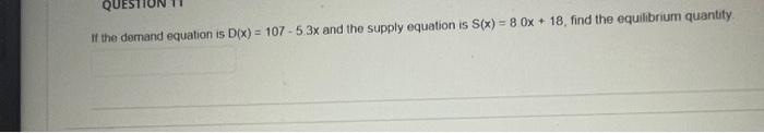 If The Demand Equation Is Dix 107 53x And The Supply Equation Is S X 8 0x 18 Find The Equilibrium Quantity 1