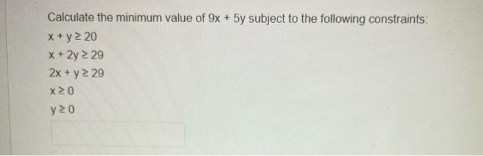 Calculate The Minimum Value Of 9x 5y Subject To The Following Constraints X Y 20 X 2y 29 2x Y 29 X20 Y20 1