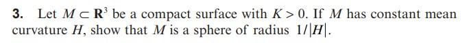 3 Let M Cr Be A Compact Surface With K 0 If M Has Constant Mean Curvature H Show That M Is A Sphere Of Radius 17 H 1