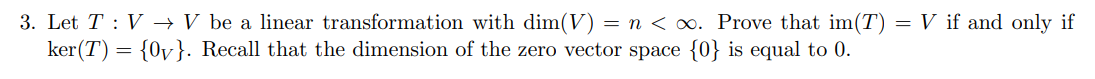 3 Let T V V Be A Linear Transformation With Dim V N 0 Prove That Im T V If And Only If Ker T 0v Recall 1