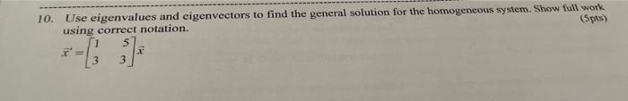 10 Use Eigenvalues And Eigenvectors To Find The General Solution For The Homogeneous System Show Full Work Using Corre 1