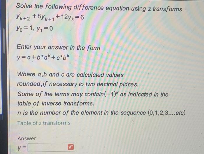 Solve The Following Difference Equation Using Z Transforms Yk 2 8yk 1 12yx 6 Yo 1 Y1 0 Enter Your Answer In The Fo 1