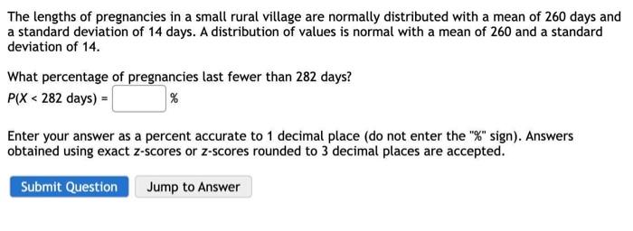 The Lengths Of Pregnancies In A Small Rural Village Are Normally Distributed With A Mean Of 260 Days And A Standard Devi 1