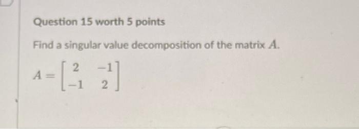 Question 15 Worth 5 Points Find A Singular Value Decomposition Of The Matrix A A 2 1 Z 2 1
