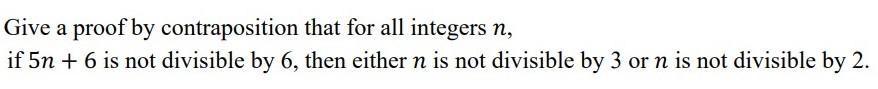 Give A Proof By Contraposition That For All Integers N If 5n 6 Is Not Divisible By 6 Then Either N Is Not Divisible 1