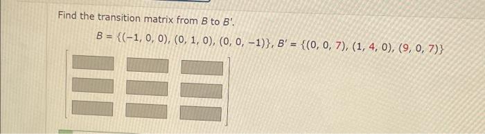 Find The Transition Matrix From B To B B 1 0 0 0 1 0 0 0 1 B 0 0 7 1 4 0 9 0 7 1