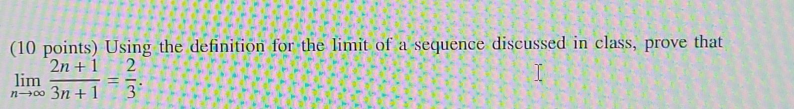 10 Points Using The Definition For The Limit Of A Sequence Discussed In Class Prove That 2n 1 2 Lim I No 3n 1 3 1