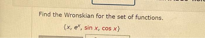 Find The Wronskian For The Set Of Functions X E Sin X Cos X 1