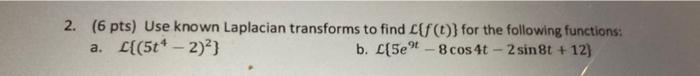 2 6 Pts Use Known Laplacian Transforms To Find L F T For The Following Functions A 5t 2 B C 5e 8 Cos 4 1