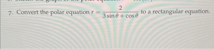 7 Convert The Polar Equation 2 To A Rectangular Equation A 3 Sin 0 Cose 1