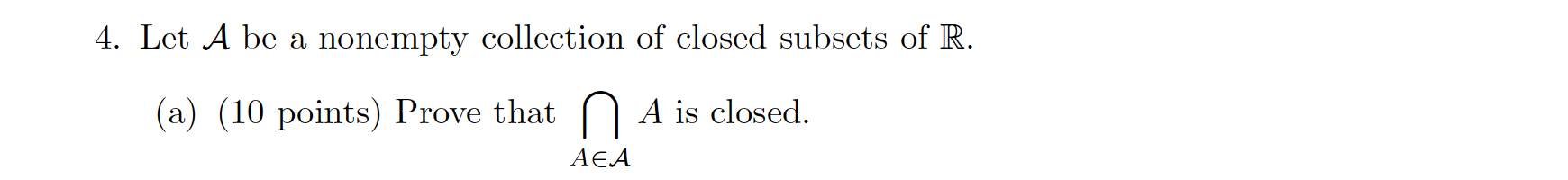 Let A Be A Nonempty Collection Of Closed Subsets Of R Prove That A A A Is Closed 1